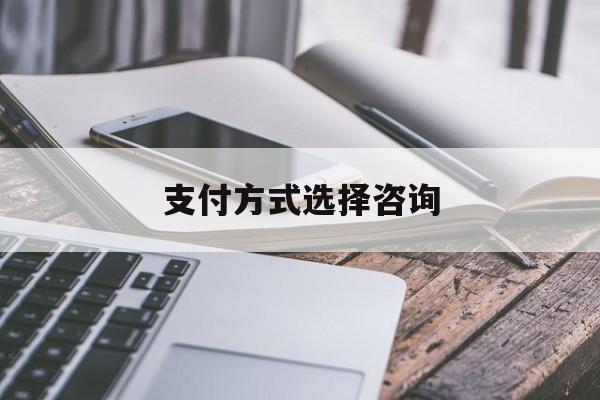支付方式选择咨询(选择支付方式表情包)临夏市